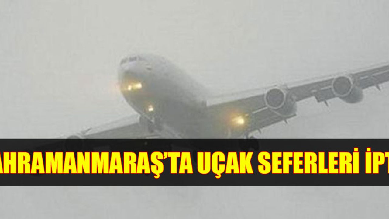 K.Maraş'ta Uçak Seferleri İptal