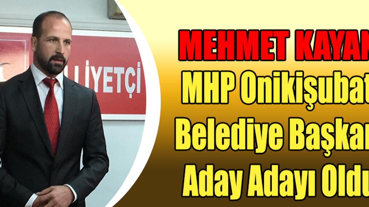 Mehmet Kayan MHP Onikişubat Belediye Başkan Aday Adayı Oldu