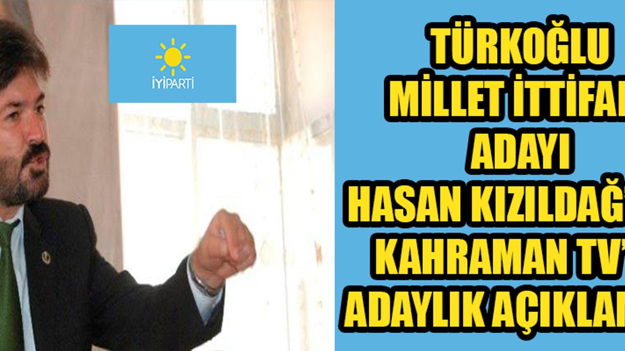 Türkoğlu Millet İttifakı Adayı Hasan Kızıldağ’dan Kahraman TV’ye Adaylık Açıklaması