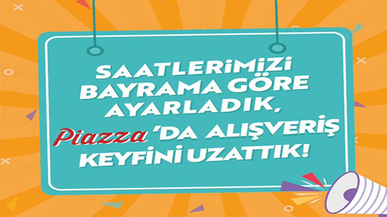 Piazza'dan Bayrama Özel Açılış-Kapanış Saatleri