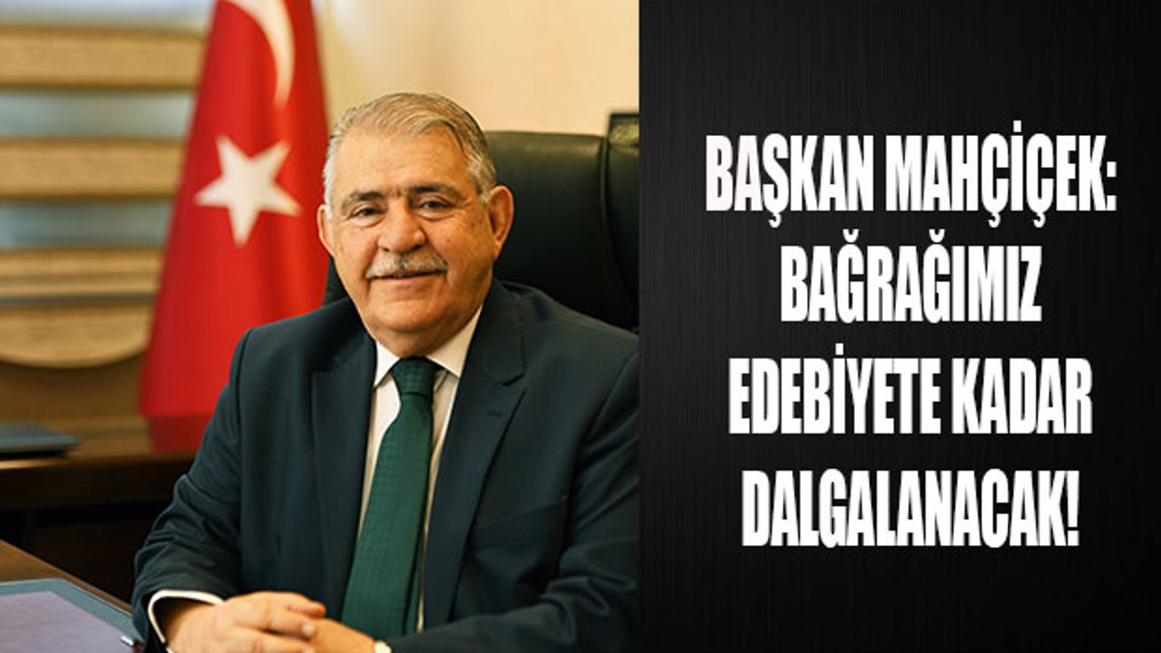 Onikişubat Belediye Başkanı Hanefi Mahçiçek'ten'Bayrak Olayı' Mesajı