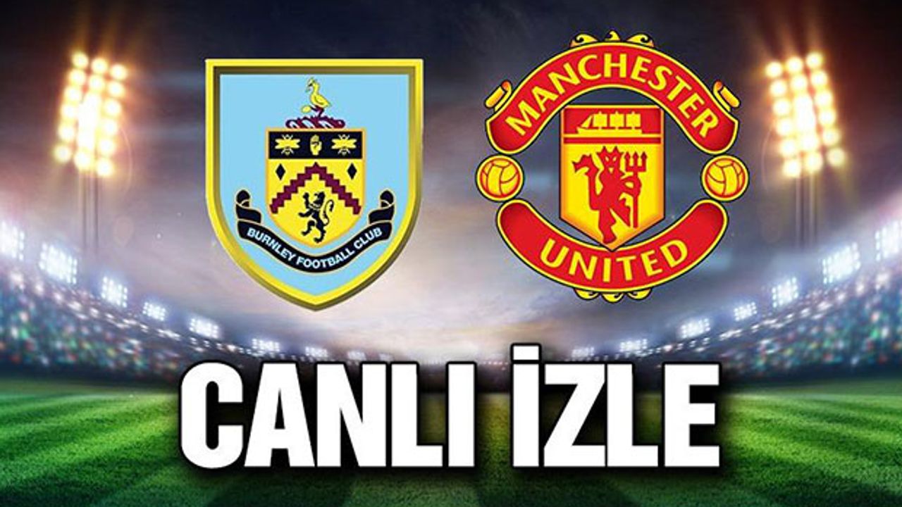 Burnley-Manchester United Maçı Canlı İzle