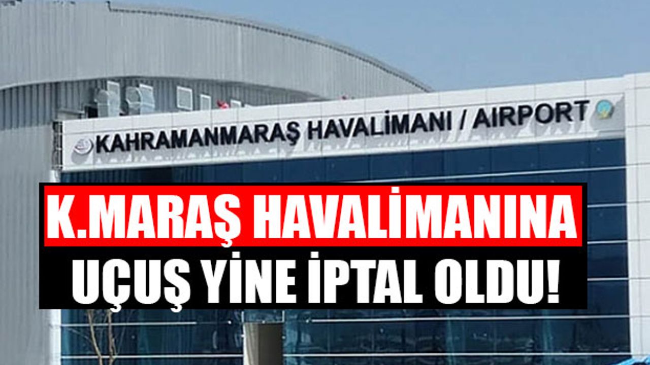 Kahramanmaraş Havalimanına Uçuş Yine İptal Oldu