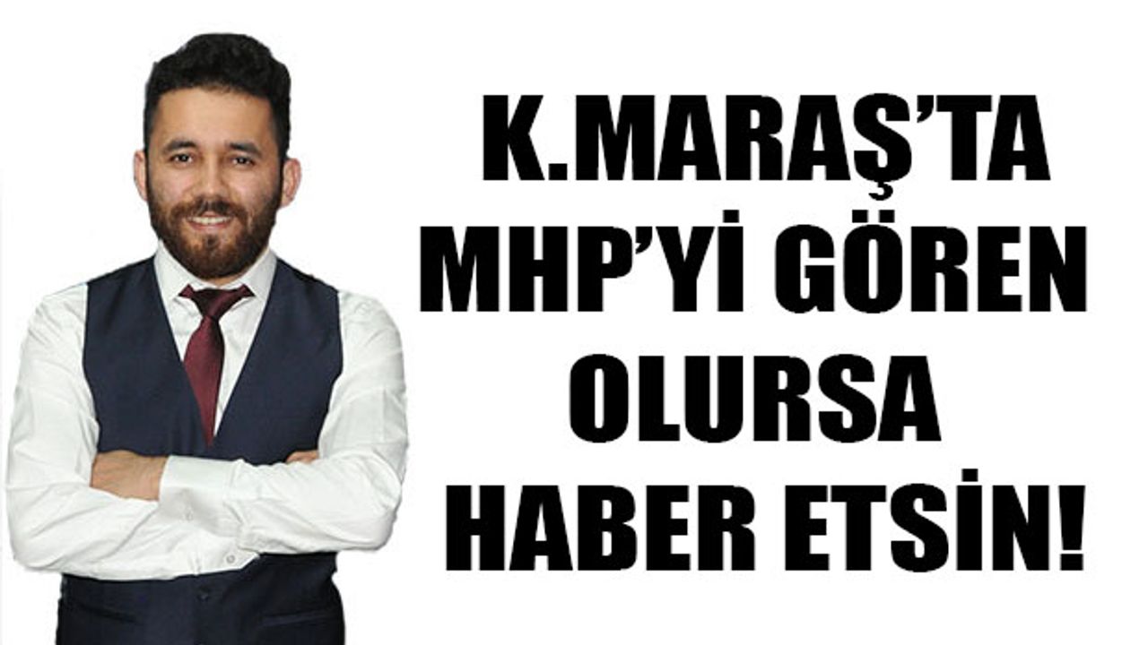 Kahramanmaraş'ta MHP'yi Gören Olursa Haber Etsin!