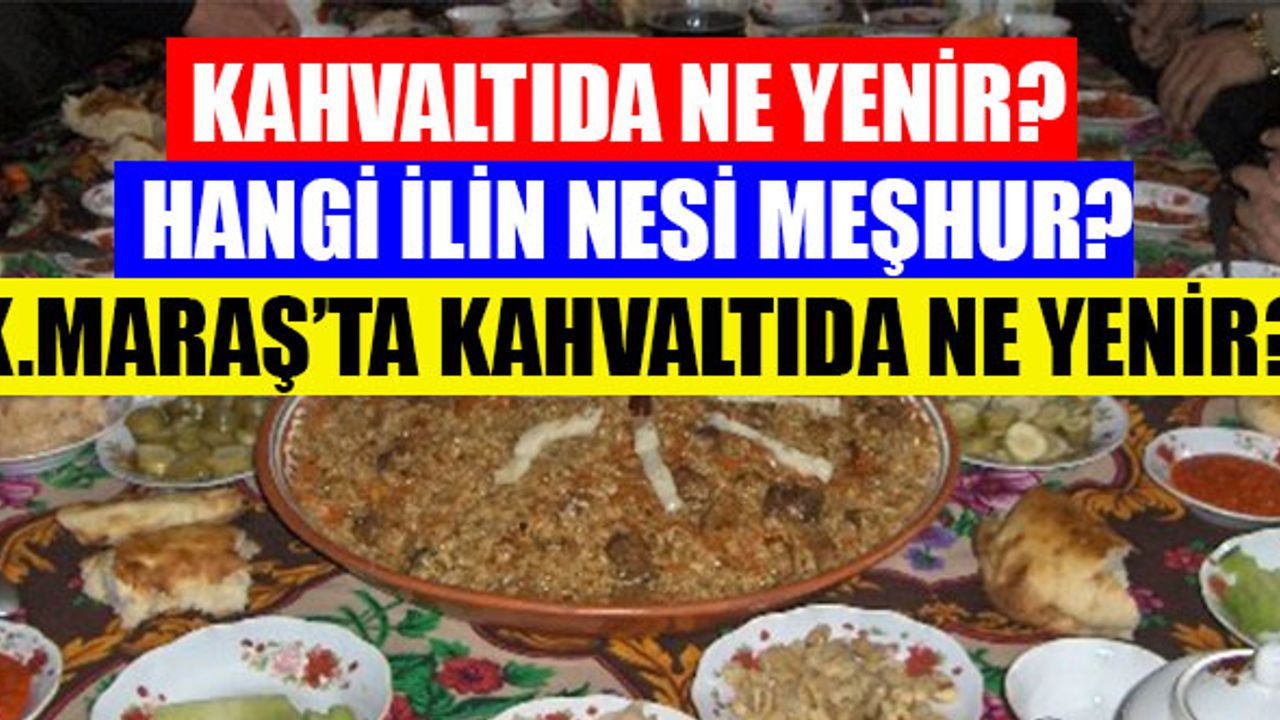 Kahvaltıda Hangi İlin Nesi Meşhur? İşte Kahramanmaraş'ın Kahvaltı Lezzeti