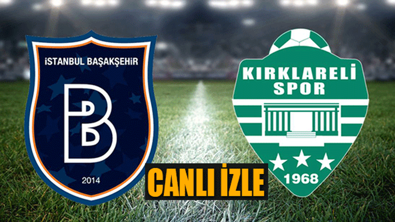 Kırklarelispor-Başakşehir Maçı Canlı İzle