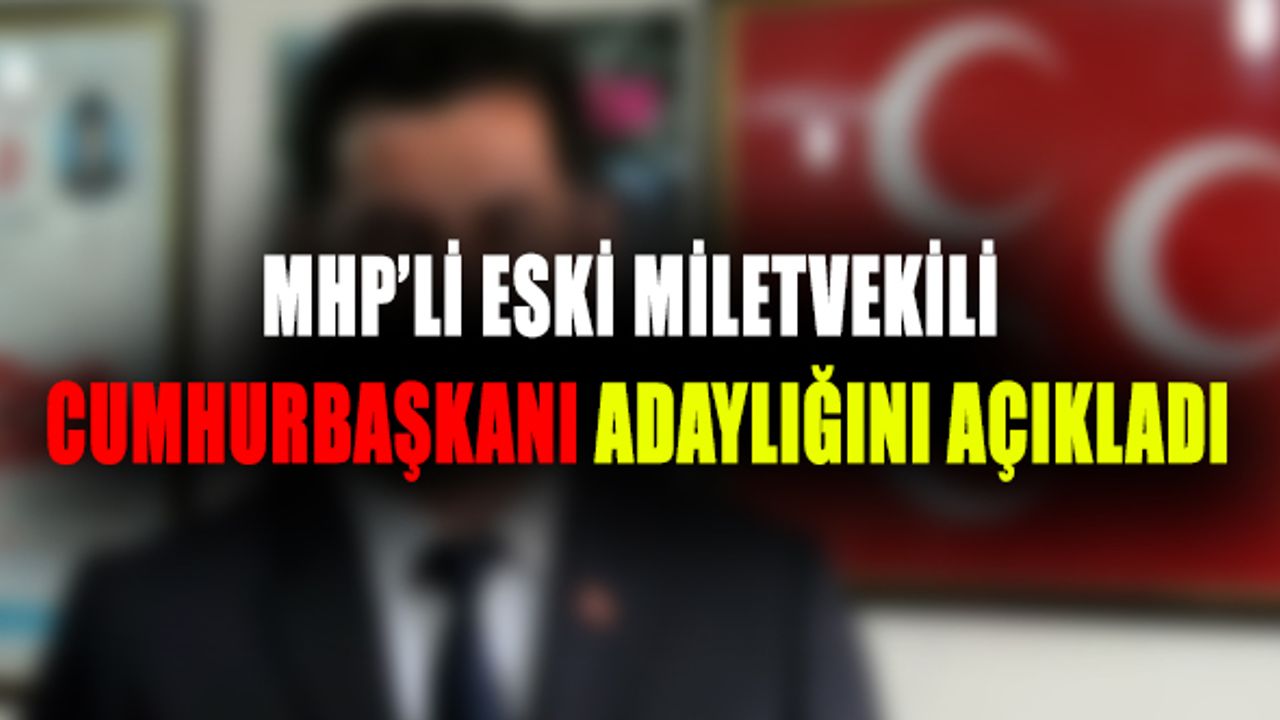 MHP'li Eski Vekil, Cumhurbaşkanı Adaylığını Açıkladı