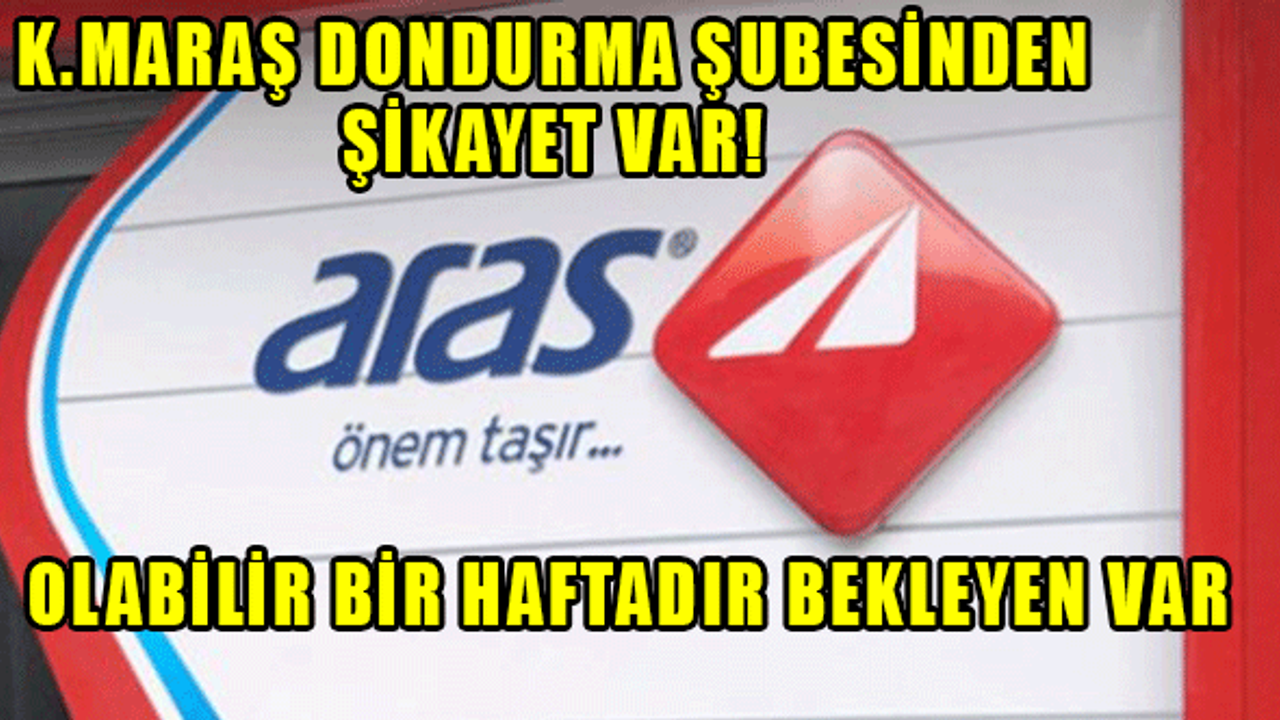 Kahramanmaraş Aras Kargo Dondurma Şubesinden Şikayet Var