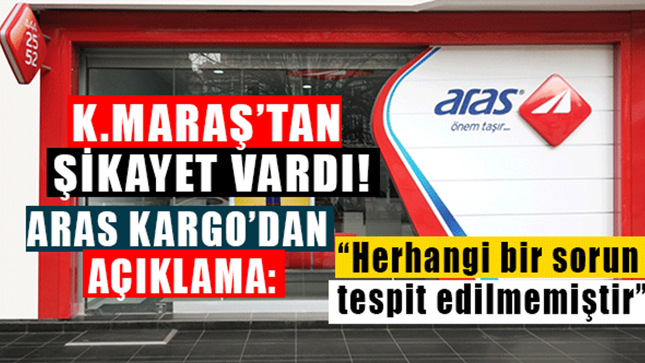Kahramanmaraş'tan Şikayet Vardı: Aras Kargo'dan Açıklama