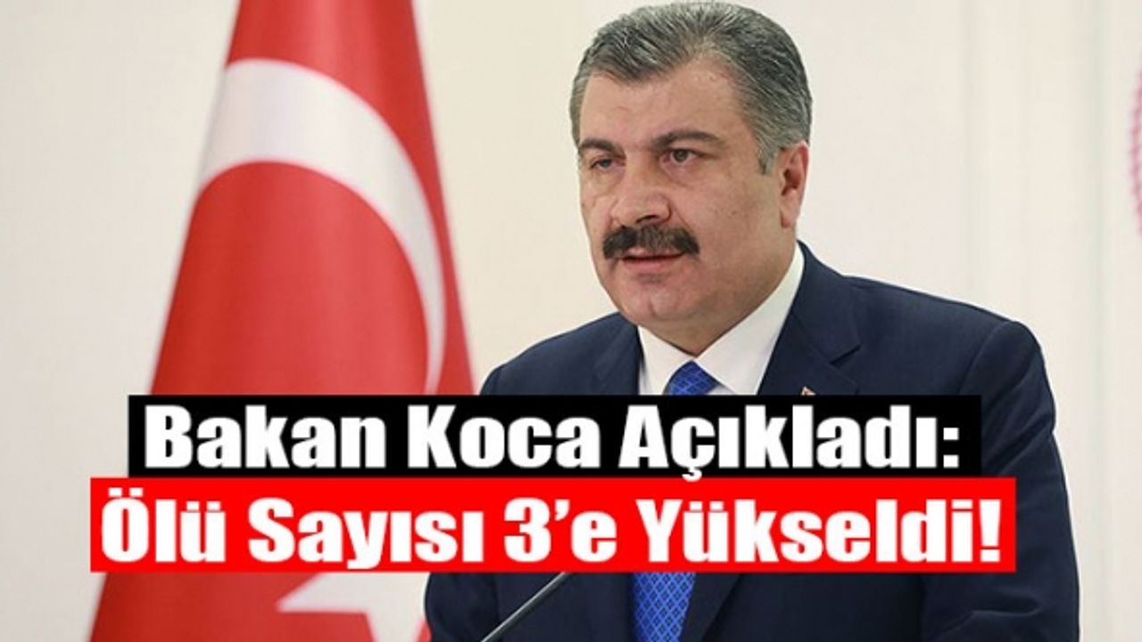 Bakan Koca Doğruladı: Koronavirüs'ten Ölü Sayısı 3 Oldu