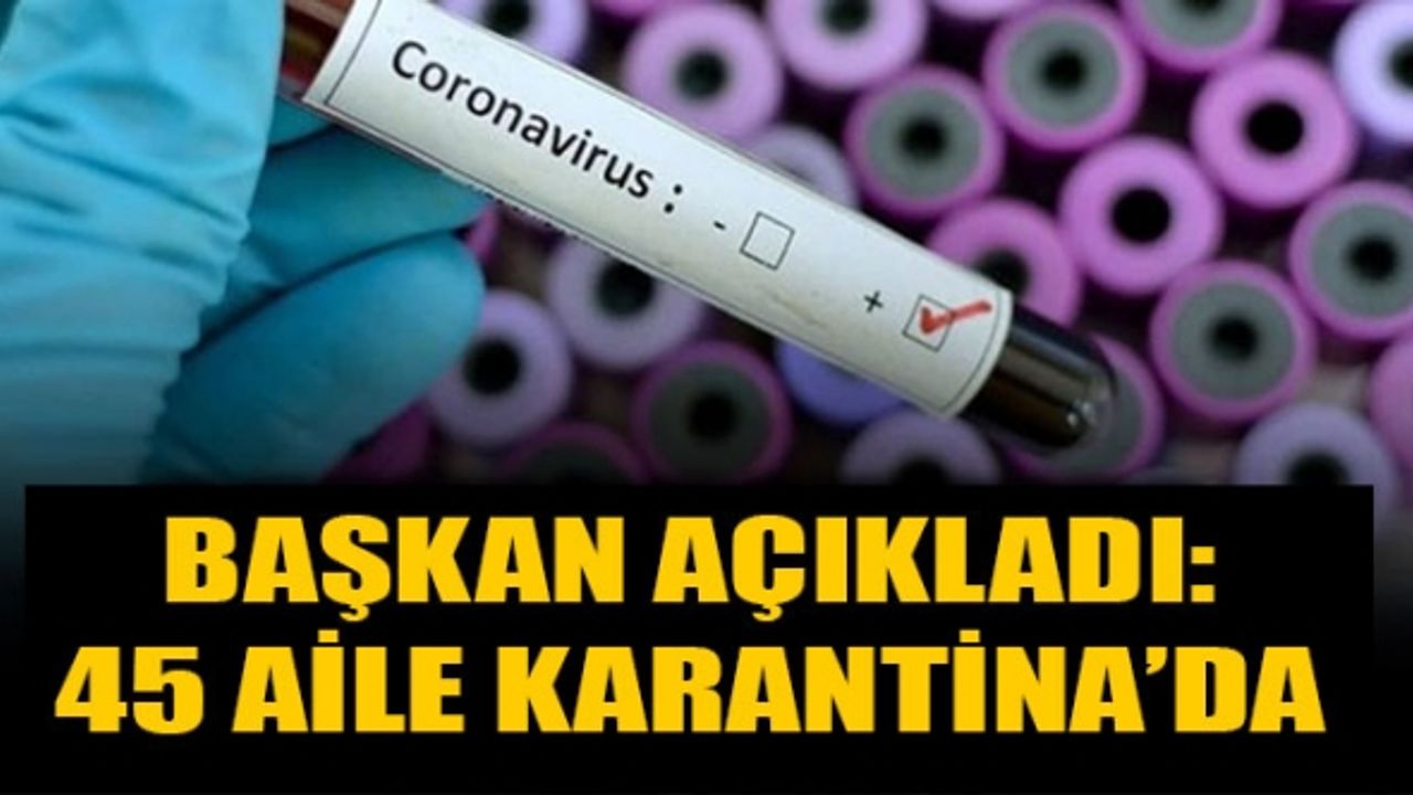 Belediye Başkanı Açıkladı: 45 Aile Karantinada