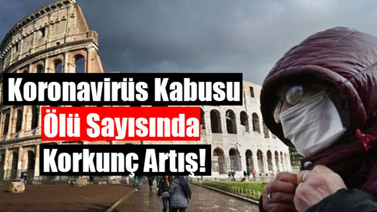 İtalya'da Koronavirüs Kabusu: Ölü Sayısında Korkunç Artış