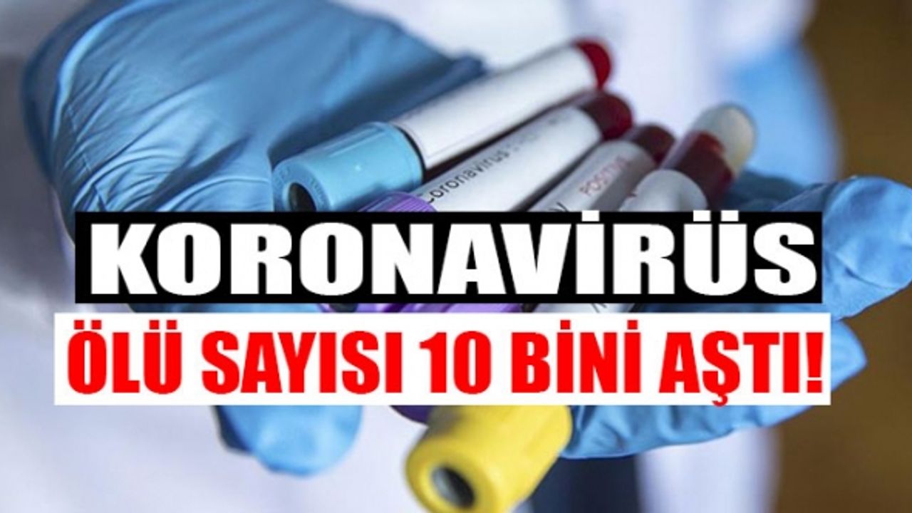 Koronavirüs Nedeniyle Ölenlerin Sayısı 10 Bini Aştı