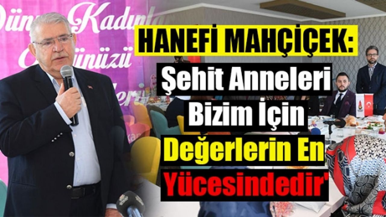 Mahçiçek;'Şehit Anneleri Bizim İçin Değerlerin En Yücesindedir'