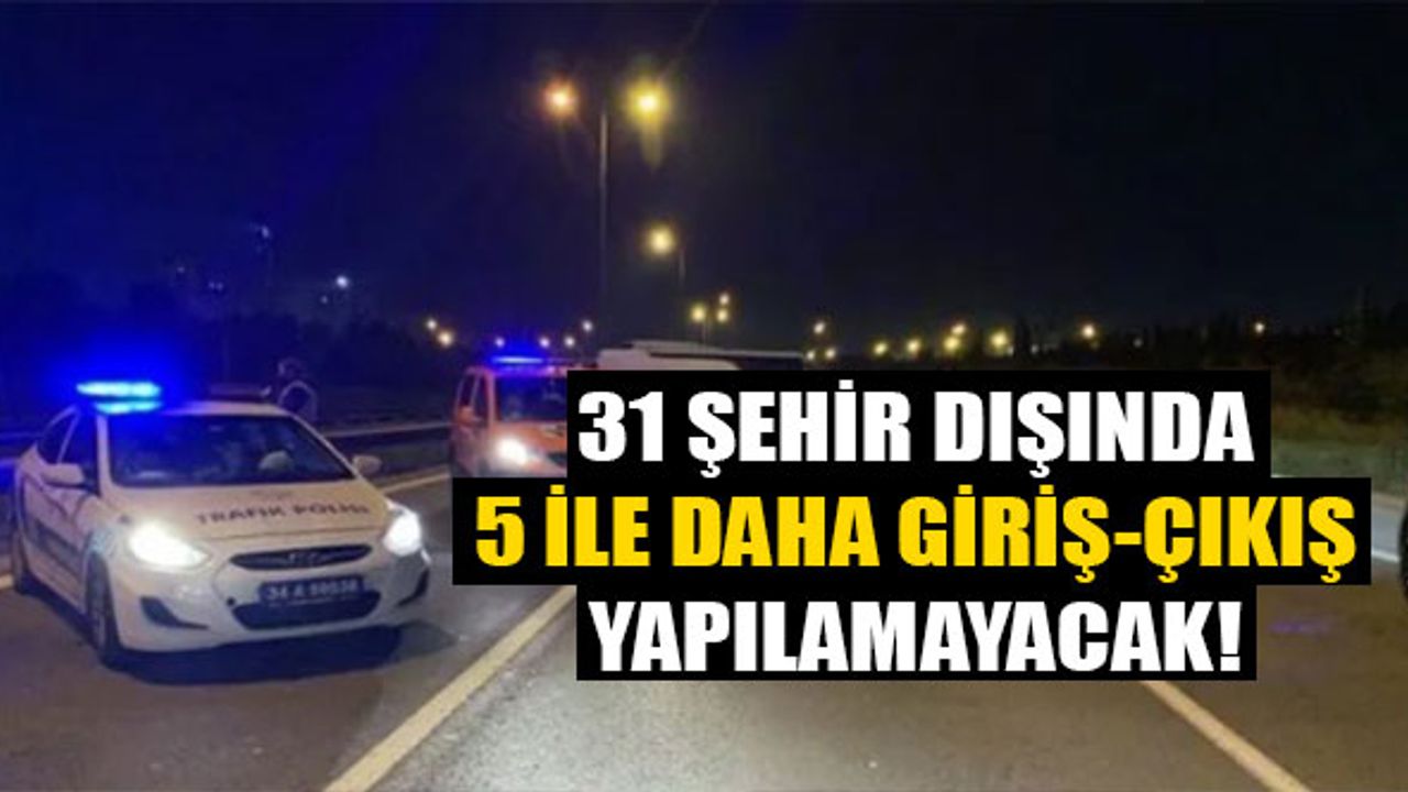 5 İle Daha Zorunlu Olarak Giriş-Çıkış Yasaklandı