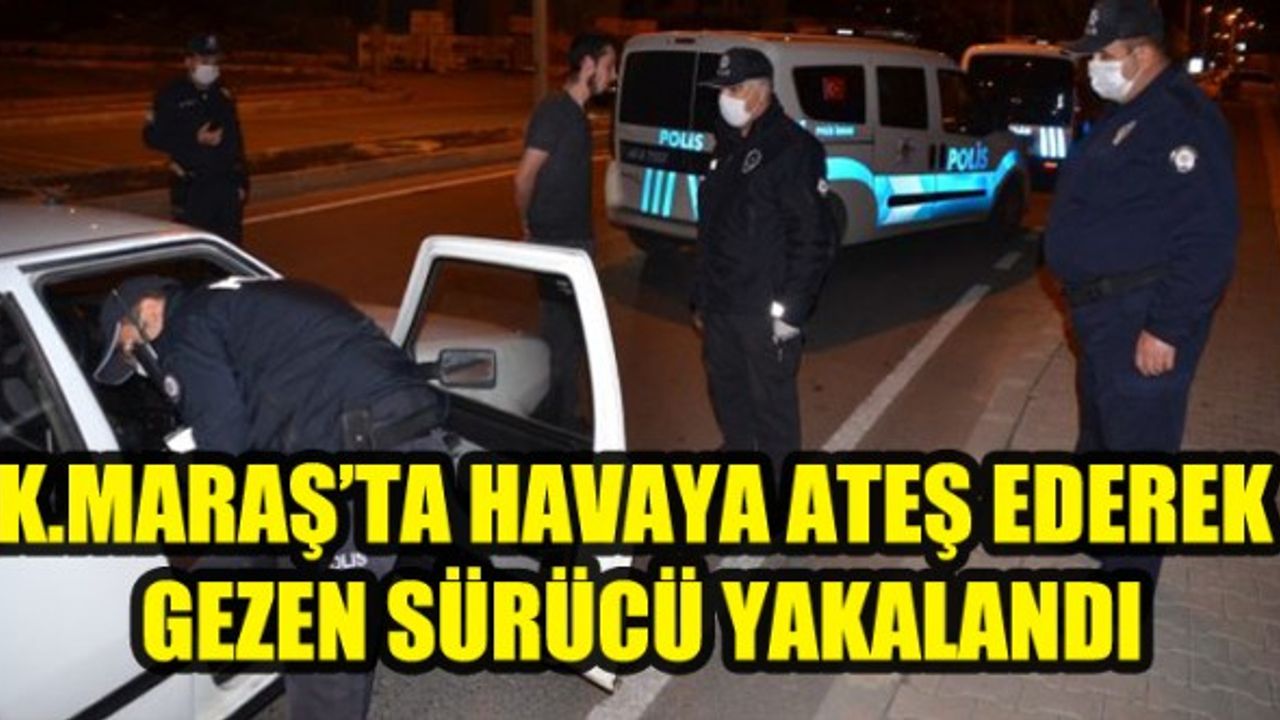 Kahramanmaraş'ta Alkollü Sürücü Dehşet Saçtı
