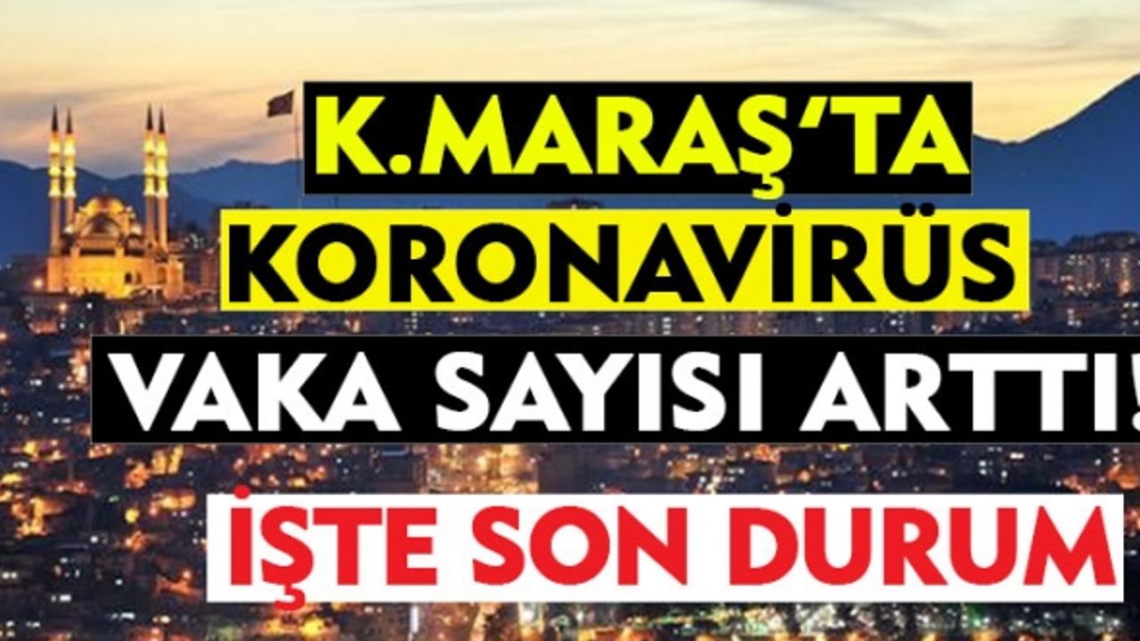 Kahramanmaraş'ta Koronavirüs Vaka Sayısı Arttı
