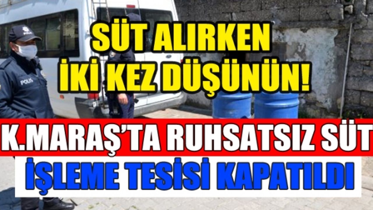 Kahramanmaraş'ta Ruhsatsız Süt İşleme Tesisi Kapatıldı
