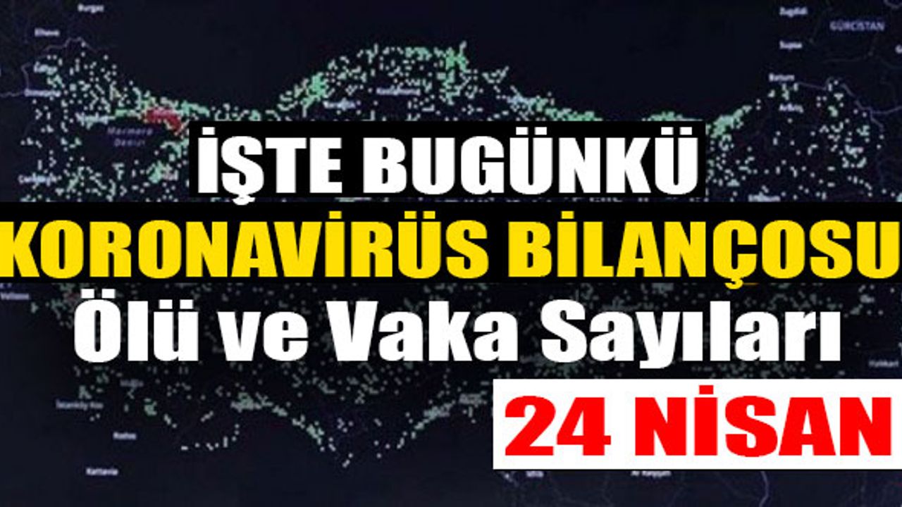 Türkiye'de Koronavirüs Vaka ve Ölü Sayısı 24 Nisan