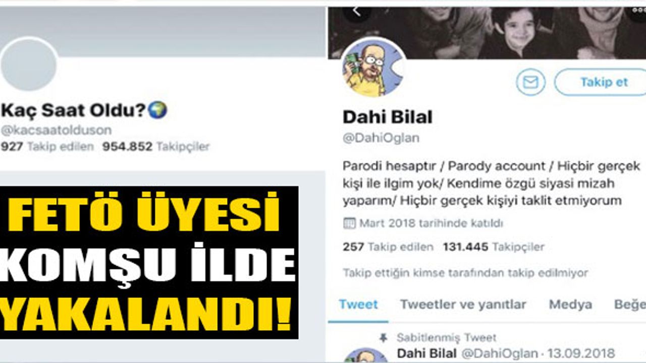 Kaç Saat Oldu ve Dahi Bilal Hesaplarını Yöneten FETÖ Üyesi Komşu İlde Yakalandı