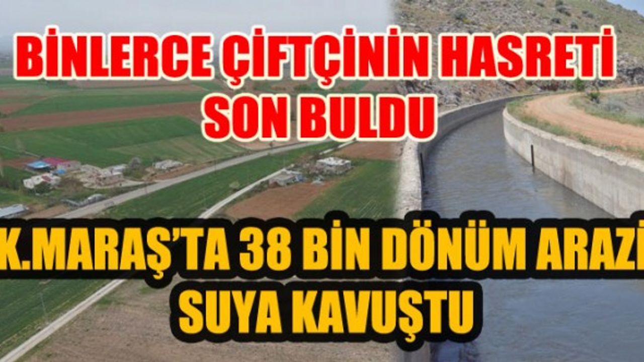 Kahramanmaraş'ta Binlerce Çiftçinin 8 Yıllık Hasreti Son Buldu