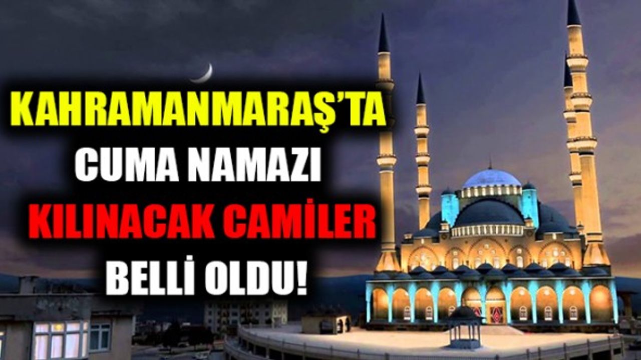 Kahramanmaraş'ta Cuma Namazı Kılınacak Camiler Açıklandı