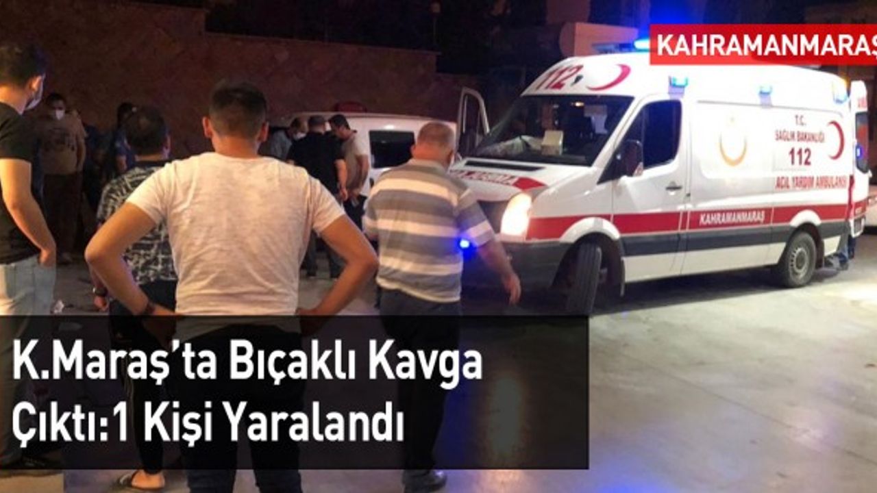 Kahramanmaraş'ta Bıçaklı Kavga: 1 Yaralı