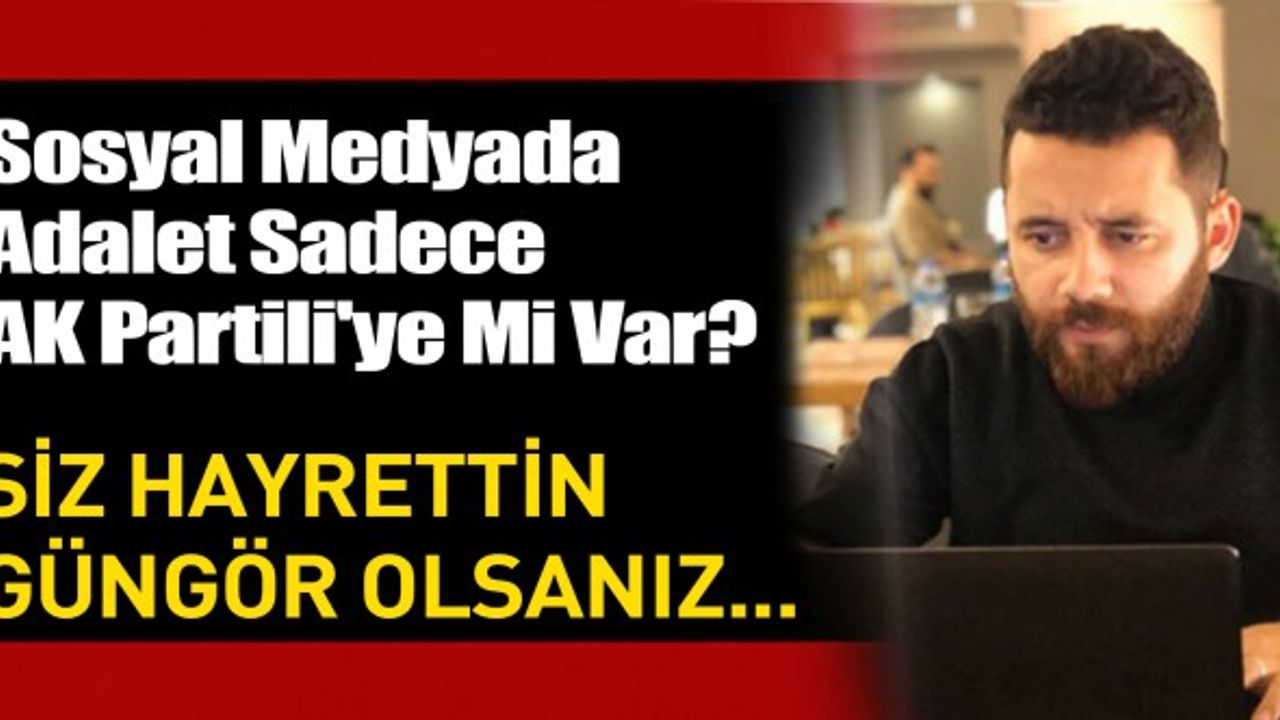 Sosyal Medyada Adalet Sadece AK Partili'ye Mi Var?