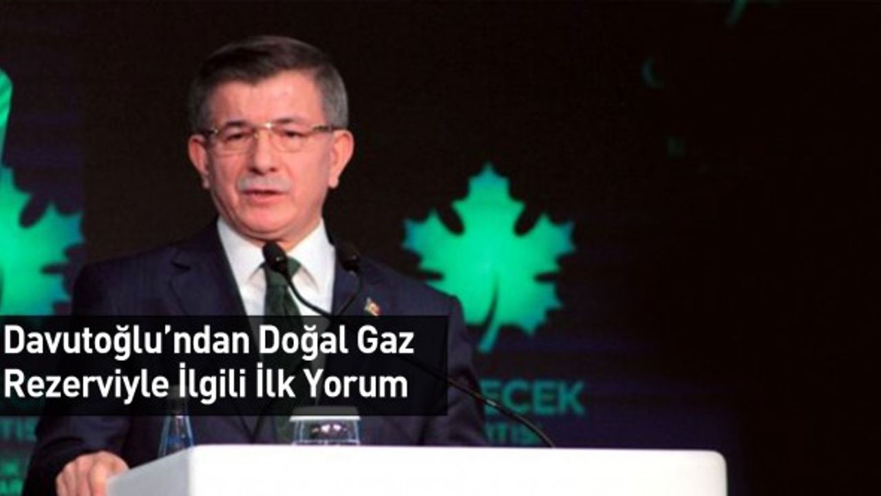Davutoğlu, Doğal Gaz Rezerviyle İlgili Konuştu: Her Adımı Takip Edeceğiz