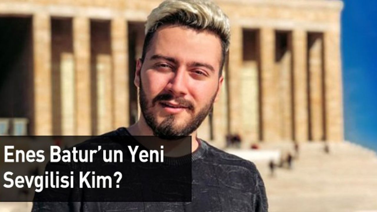 Enes Batur'un Yeni Sevgilisi Kim?
