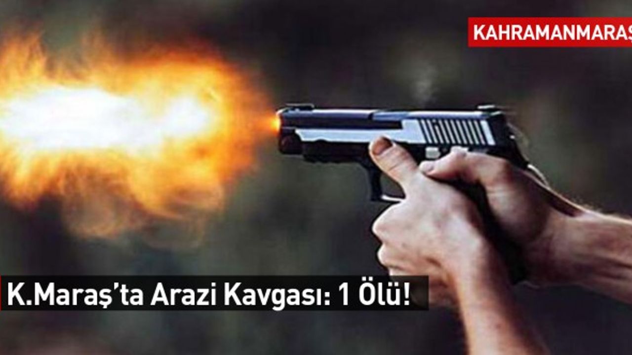Kahramanmaraş'ta Silahlı Kavga: 1 Ölü