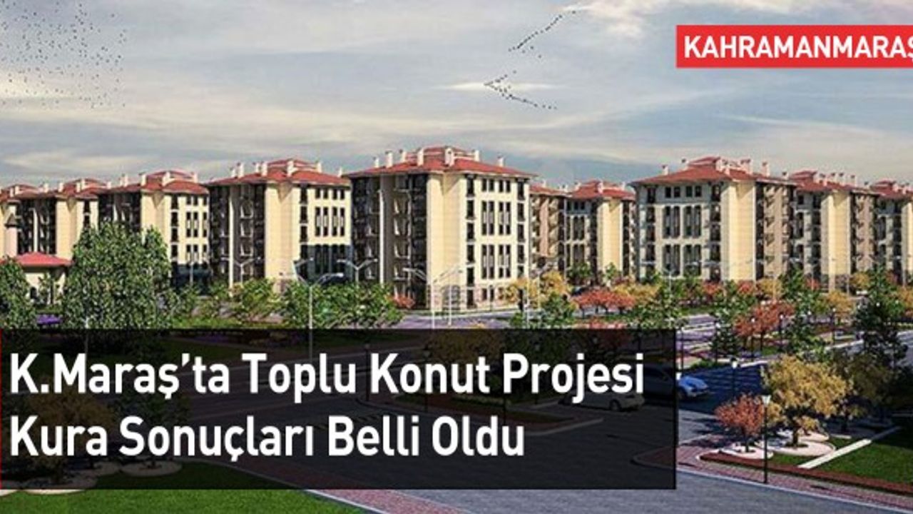 Kahramanmaraş'ta TOKİ Kura Sonuçları Açıklandı