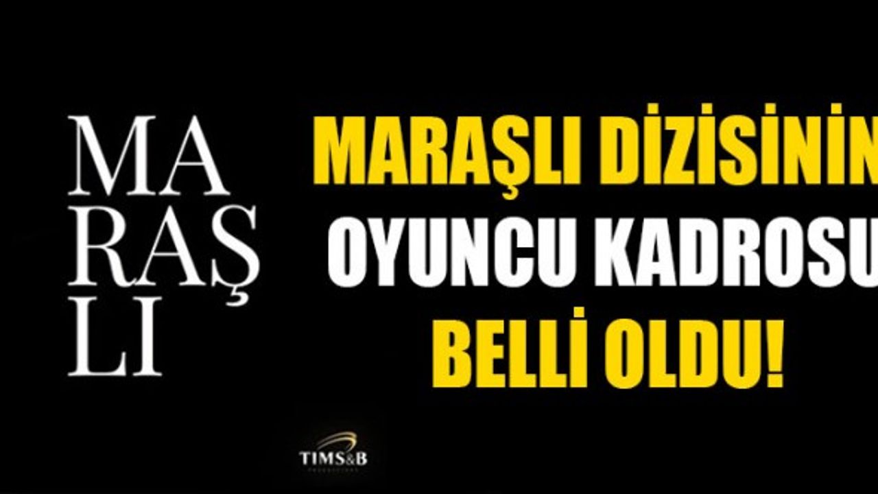 Maraşlı Dizisinin Oyuncu Kadrosu Belli Oldu