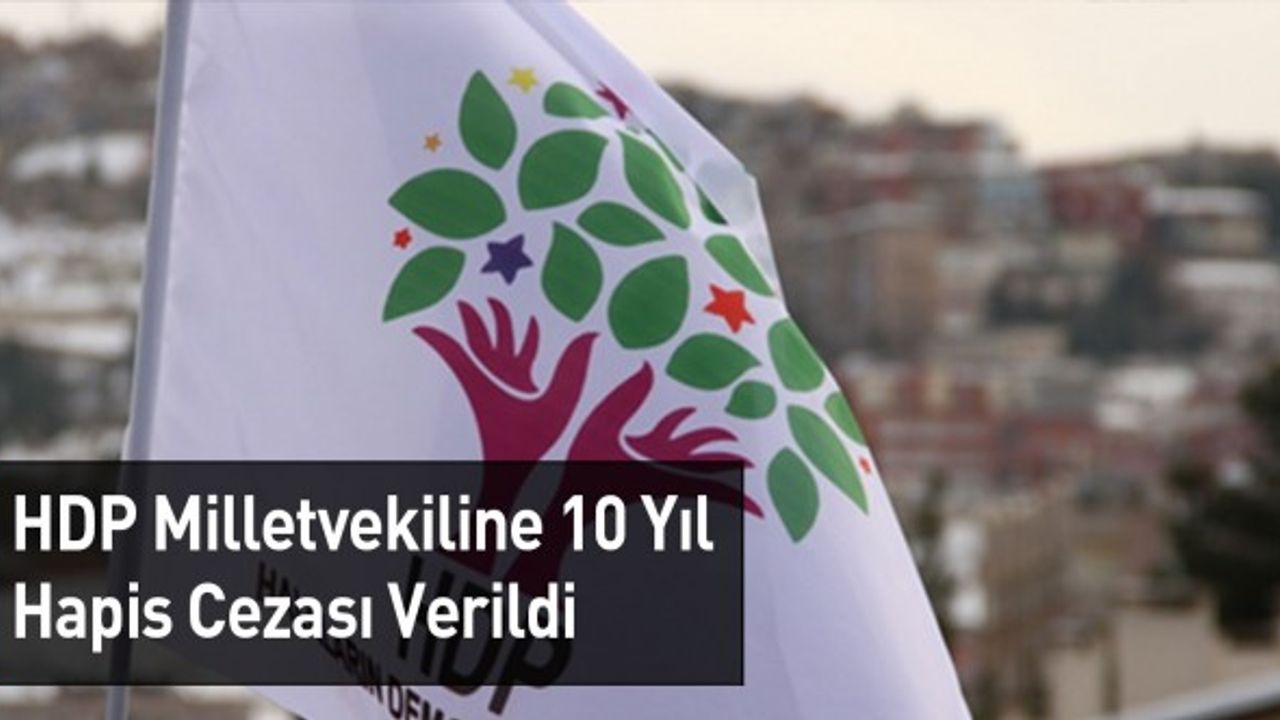 HDP Milletvekiline 10 Yıl Hapis Cezası Verildi