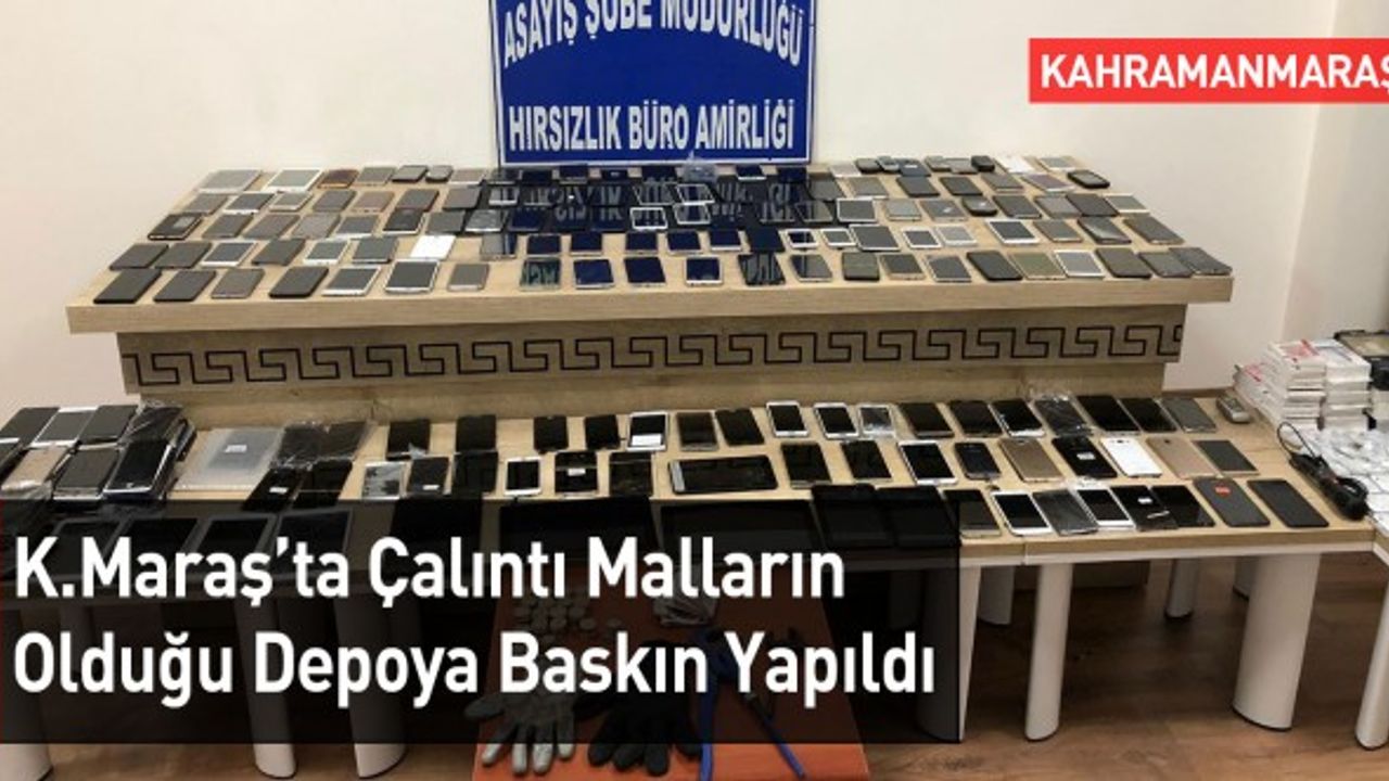 Kahramanmaraş'ta Büyük Vurgun: Çalıntı Mal Deposuna Baskın