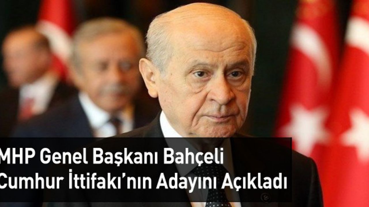 MHP Genel Başkanı Bahçeli Cumhur İttifakı'nın Adayını Açıkladı