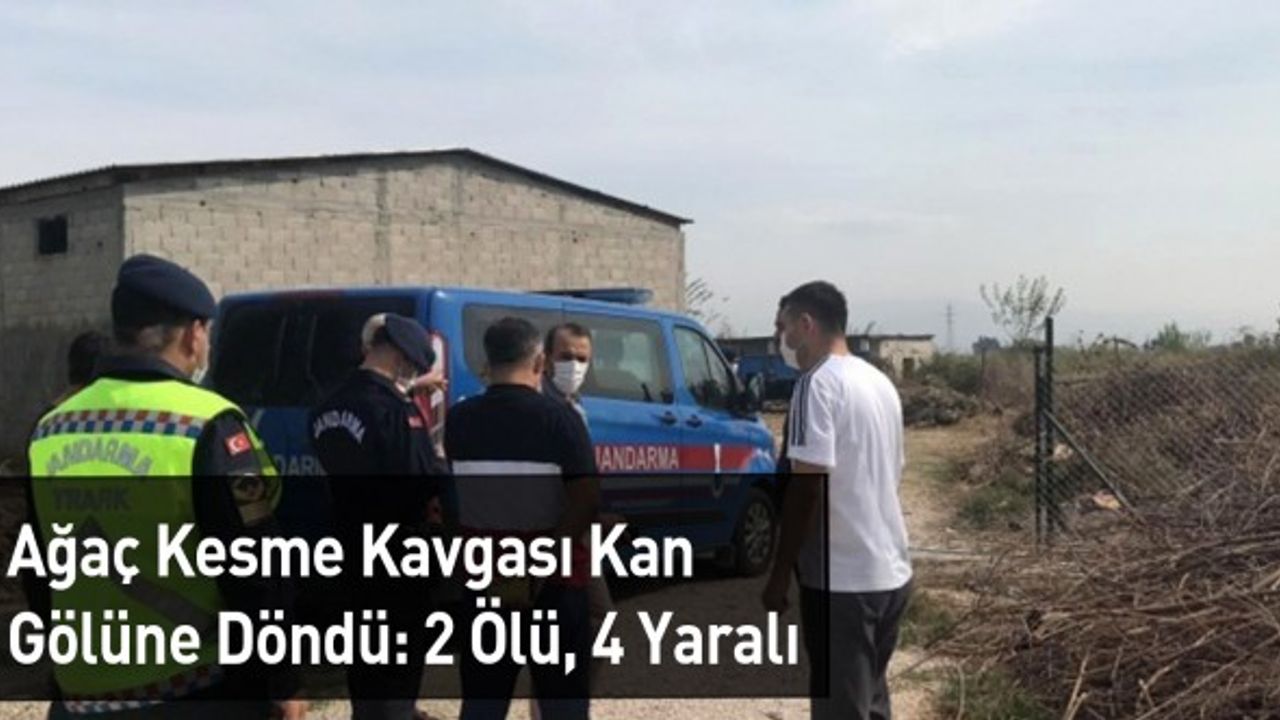 Ağaç Kesme Kavgası Kan Gölüne Döndü: 2 Ölü, 4 Yaralı