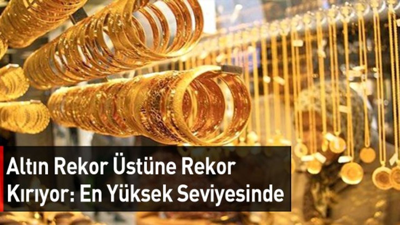 Altın Rekor Üstüne Rekor Kırıyor: En Yüksek Seviyesinde