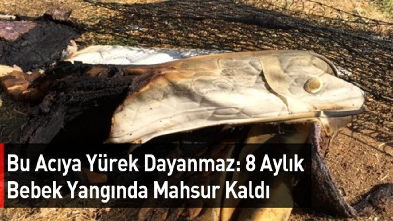 Bu Acıya Yürek Dayanmaz: 8 Aylık Bebek Yangında Mahsur Kaldı