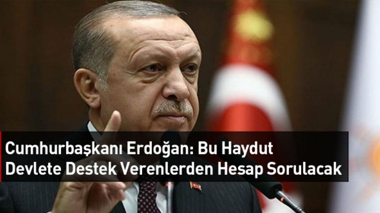 Cumhurbaşkanı Erdoğan: Bu Haydut Devlete Destek Verenlerden Hesap Sorulacak