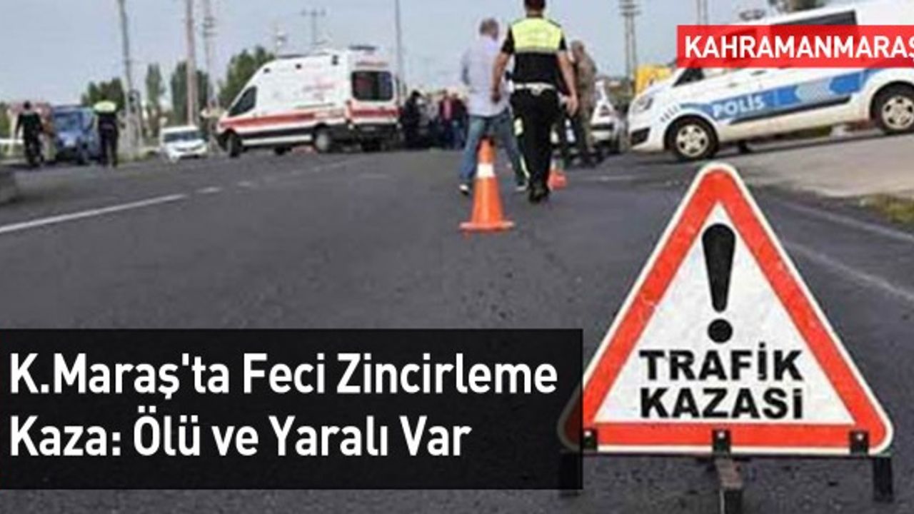 Kahramanmaraş'ta Feci Zincirleme Kaza: Ölü ve Yaralı Var