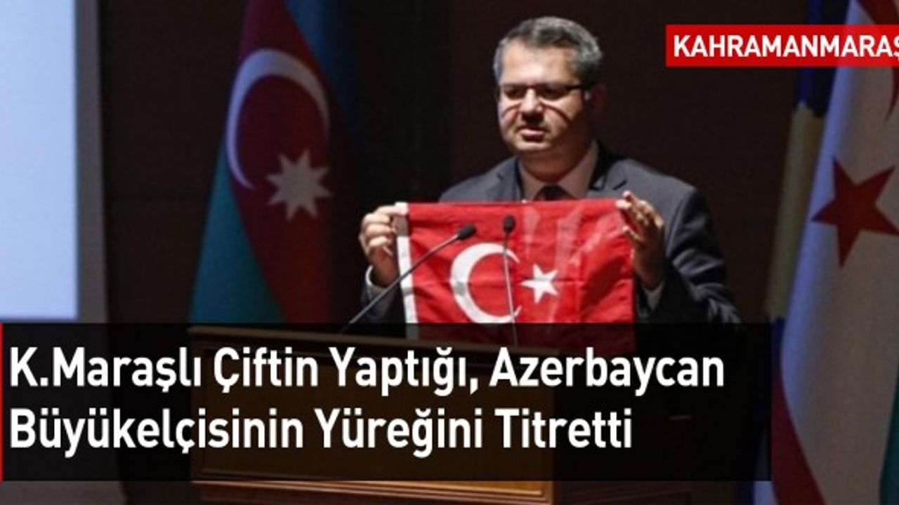 Kahramanmaraşlı Çiftin Yaptığı, Azerbaycan Büyükelçisinin Yüreğini Titretti