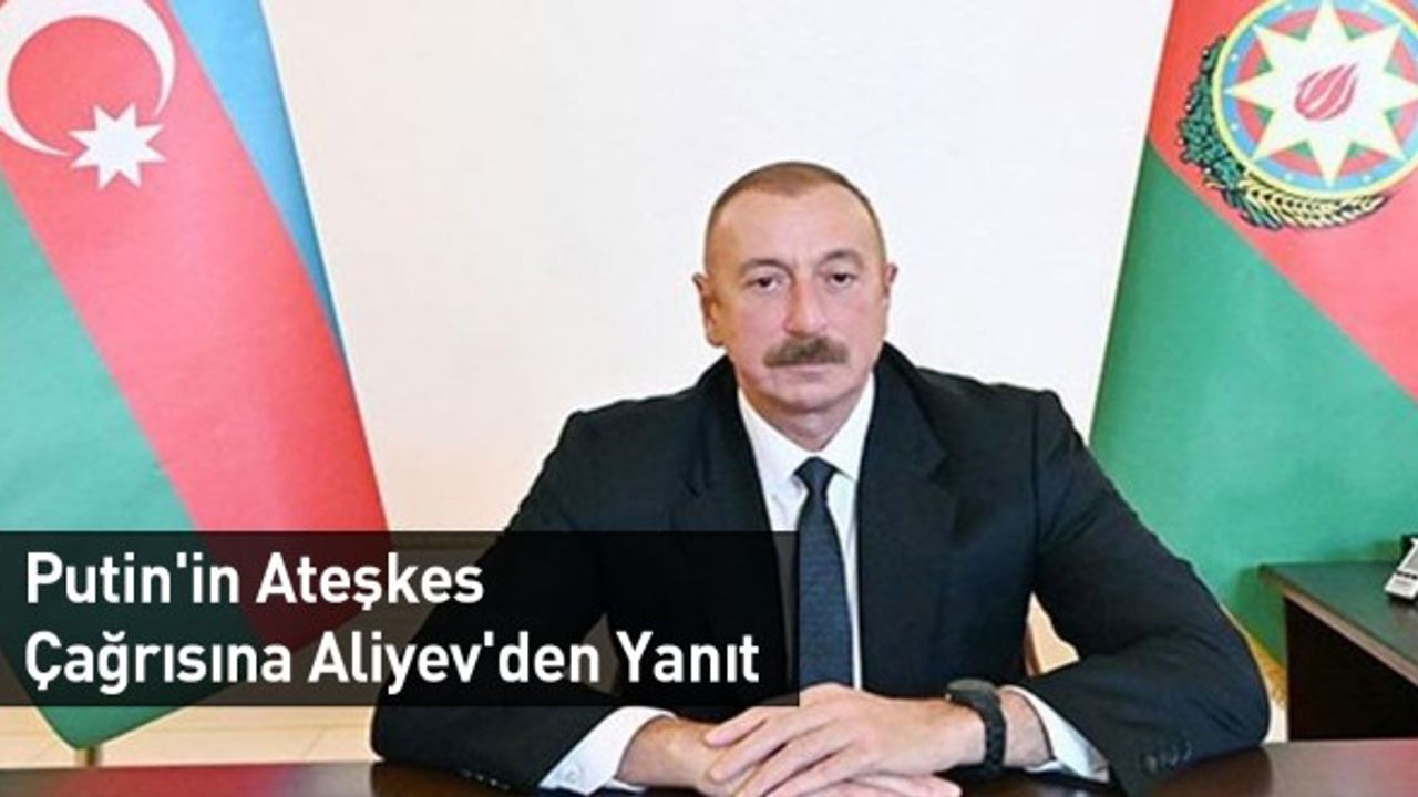 Putin'in Ateşkes Çağrısına Aliyev'den Yanıt