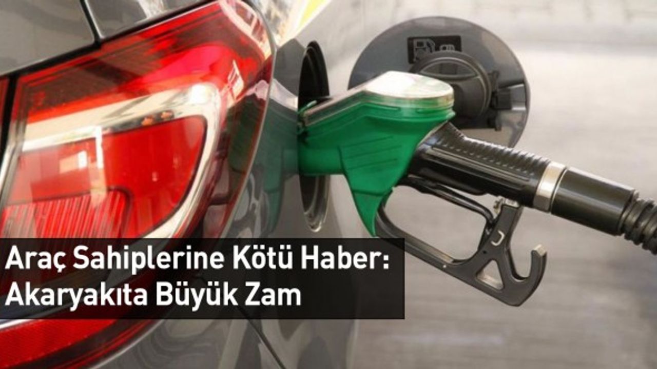 Araç Sahiplerine Kötü Haber: Akaryakıta Büyük Zam