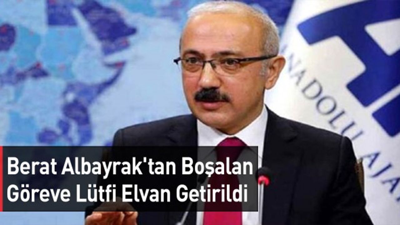 Berat Albayrak'tan Boşalan Göreve Lütfi Elvan Getirildi