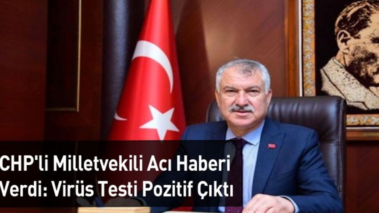 CHP'li Milletvekili Acı Haberi Verdi: Virüs Testi Pozitif Çıktı