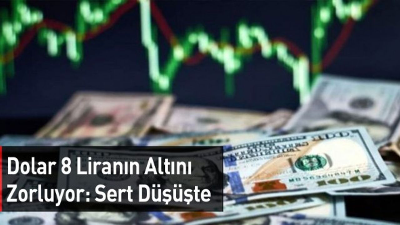 Dolar 8 Liranın Altını Zorluyor: Sert Düşüşte