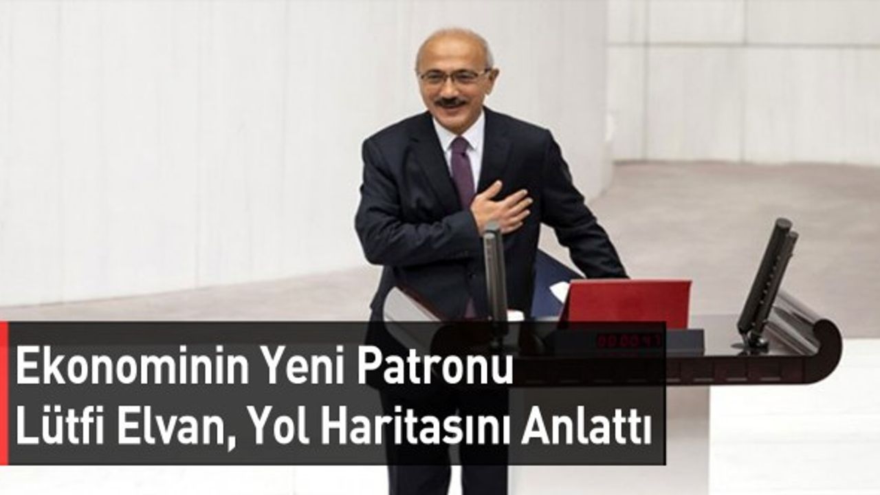 Ekonominin Yeni Patronu Lütfi Elvan, Yol Haritasını Anlattı