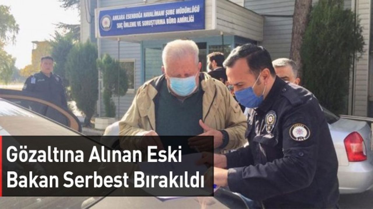 Gözaltına Alınan Eski Bakan Serbest Bırakıldı