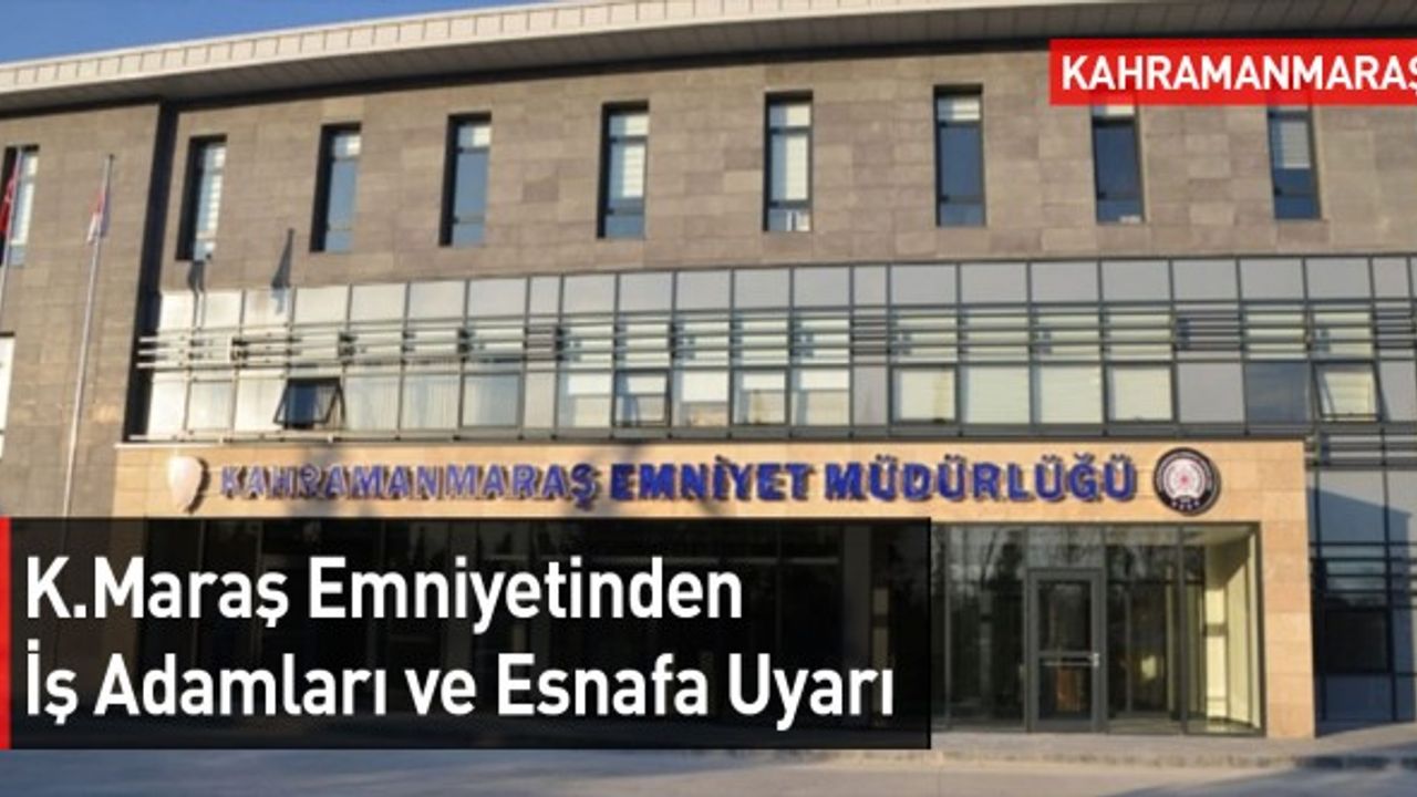 Kahramanmaraş Emniyetinden İş Adamları ve Esnafa Uyarı